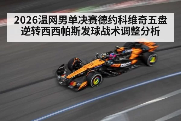 2026温网男单决赛德约科维奇五盘逆转西西帕斯发球战术调整分析